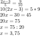 \frac{2x-3}{5}=\frac{9}{10}\\\&#10;10(2x-3)=5*9\\\ 20x-30=45\\\ 20x=75\\\ x=75:20\\\ x=3,75