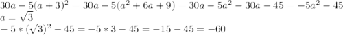 30a - 5(a + 3)^2=30a-5(a^2+6a+9)=30a-5a^2-30a-45=-5a^2-45\\\&#10;a=\sqrt{3}\\&#10;-5*(\sqrt{3})^2-45=-5*3-45=-15-45=-60