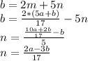b=2m+5n\\&#10;b=\frac{2*(5a+b)}{17}-5n\\&#10;n=\frac{\frac{10a+2b}{17}-b}{5}\\&#10;n=\frac{2a-3b}{17}