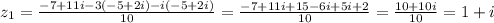 z_{1}= \frac{-7+11i-3(-5+2i)-i(-5+2i)}{10} = \frac{-7+11i+15-6i+5i+2}{10}= \frac{10+10i}{10}=1+i