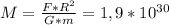 M = \frac{F*R^{2}}{G*m} = 1, 9 * 10^{30}