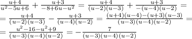 \frac{u+4}{u^2-5u+6}+\frac{u+3}{-8+6u-u^2}= \frac{u+4}{(u-2)(u-3)}+\frac{u+3}{-(u-4)(u-2)}=\\\&#10;= \frac{u+4}{(u-2)(u-3)}-\frac{u+3}{(u-4)(u-2)}= \frac{(u+4)(u-4)-(u+3)(u-3)}{(u-3)(u-4)(u-2)}=\\\&#10;=\frac{u^2-16-u^2+9}{(u-3)(u-4)(u-2)}=-\frac{7}{(u-3)(u-4)(u-2)}