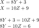 X=8Y+3\\&#10;X=10Z+9\\&#10;\\&#10;8Y+3=10Z+9\\&#10;8Y-10Z=6\\&#10;