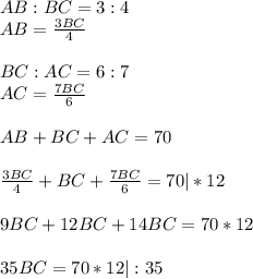 AB:BC=3:4\\AB= \frac{3BC}{4} \\\\BC:AC=6:7\\AC= \frac{7BC}{6} \\\\AB+BC+AC=70\\\\ \frac{3BC}{4} +BC+ \frac{7BC}{6} =70|*12\\\\9BC+12BC+14BC=70*12\\\\35BC=70*12|:35