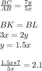 \frac{BC}{AB} = \frac{7y}{5x} \\\\ BK=BL\\ 3x=2y\\ y= 1.5x \\\\ \frac{1.5x*7}{5x } =2.1