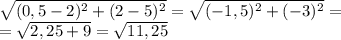 \sqrt{(0,5-2)^2+(2-5)^2}=\sqrt{(-1,5)^2+(-3)^2}=\\\ =\sqrt{2,25+9}=\sqrt{11,25}