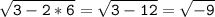 \tt\displaystyle \sqrt{3-2*6}=\sqrt{3-12}=\sqrt{-9}