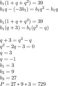 b_{1}(1+q+q^2)=39\\&#10;b_{1}q-(-3b_{1})=b_{1}q^2-b_{1}q\\&#10;\\&#10;b_{1}(1+q+q^2)=39\\&#10;b_{1}(q+3)=b_{1}(q^2-q)\\&#10;\\&#10;q+3=q^2-q\\&#10;q^2-2q-3=0\\&#10;q=3\\&#10;q=-1\\&#10;b_{1}=3\\&#10;b_{2}=9\\&#10;b_{3}=27\\&#10;P=27*9*3=729&#10;