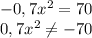 -0,7x^2=70&#10;\\\&#10;0,7x^2 \neq -70&#10;