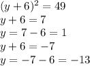 (y+6)^2=49 &#10;\\\&#10;y+6=7&#10;\\\&#10;y=7-6=1&#10;\\\&#10;y+6=-7&#10;\\\&#10;y=-7-6=-13&#10;