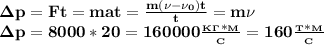\bf\Delta p=Ft=mat= \frac{m(\nu-\nu_0)t}{t}=m\nu\\&#10;\Delta p=8000*20=160000 \frac{_K_\Gamma*_M}{_C} =160 \frac{_T*_M}{_C}