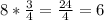 8* \frac{3}{4}= \frac{24}{4}=6