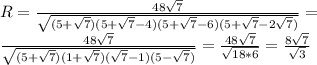 R=\frac{48\sqrt{7}}{\sqrt{(5+\sqrt{7})(5+\sqrt{7}-4)(5+\sqrt{7}-6)(5+\sqrt{7}-2\sqrt{7})}}=\\&#10;\frac{48\sqrt{7}}{\sqrt{(5+\sqrt{7})(1+\sqrt{7})(\sqrt{7}-1)(5-\sqrt{7})}} = \frac{48\sqrt{7}}{\sqrt{18*6}}=\frac{8\sqrt{7}}{\sqrt{3}}