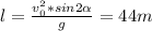 l = \frac{v_{0}^{2}*sin2 \alpha }{g}=44m
