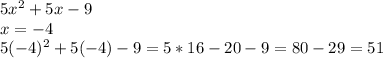 5x^2+5x-9\\\&#10;x=-4\\\&#10;5(-4)^2+5(-4)-9=5*16-20-9=80-29=51