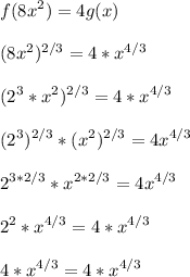 \displaystyle f(8x^2)=4g(x)\\\\(8x^2)^{2/3}=4*x^{4/3}\\\\(2^3*x^2)^{2/3}=4*x^{4/3}\\\\(2^3)^{2/3}*(x^2)^{2/3}=4x^{4/3}\\\\2^{3*2/3}*x^{2*2/3}=4x^{4/3}\\\\2^2*x^{4/3}=4*x^{4/3}\\\\4*x^{4/3}=4*x^{4/3}&#10;