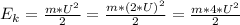 E_{k}= \frac{m*U^{2} }{2}=\frac{m*(2*U)^{2} }{2}= \frac{ m*4*U^{2} }{2}