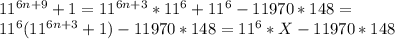 11^{6n+9}+1=11^{6n+3}*11^6+11^6-11970*148=\\&#10;11^6(11^{6n+3}+1)-11970*148=11^6*X-11970*148