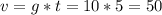 v=g*t=10*5=50