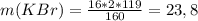 m(KBr) = \frac{16*2*119 }{160 }=23,8