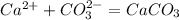 Ca^{2+} + CO_{3}^{2-} = CaCO_{3}