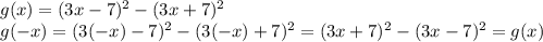 g(x)= (3x-7)^{2} -(3x+7)^{2} \\\ g(-x)= (3(-x)-7)^{2} -(3(-x)+7)^{2} = (3x+7)^{2} -(3x-7)^{2} =g(x)