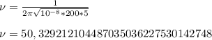 \nu=\frac{1}{2\pi \sqrt{10^{-8}*200*5}}&#10;\\\\\nu=50,329212104487035036227530142748