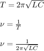 T=2\pi \sqrt{LC}&#10;\\\\\nu=\frac{1}{T}&#10;\\\\\nu=\frac{1}{2\pi \sqrt{LC}}