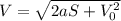 V = \sqrt{2aS + V_{0}^{2}}