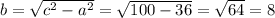 b= \sqrt{c^2-a^2}= \sqrt{100-36} = \sqrt{64} =8