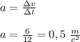 a=\frac{\зv}{\зt}&#10;\\\\a=\frac{6}{12}=0,5\ \frac{m}{c^2}