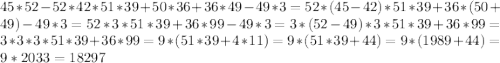 45*52-52*42*51*39+50*36+36*49-49*3=52*(45-42)*51*39+36*(50+49)-49*3=52*3*51*39+36*99-49*3=3*(52-49)*3*51*39+36*99=3*3*3*51*39+36*99=9*(51*39+4*11)=9*(51*39+44)=9*(1989+44)=9*2033=18297