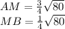 AM=\frac{3}{4}\sqrt{80}\\&#10;MB=\frac{1}{4}\sqrt{80}