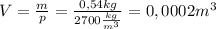 V = \frac{m}{p} = \frac{0,54kg}{2700 \frac{kg}{m^{3}} } = 0,0002 m^{3}