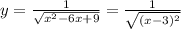 y= \frac{1}{ \sqrt{ x^{2} -6x+9} }= \frac{1}{ \sqrt{(x-3)^2} }