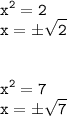 \tt\displaystyle x^2=2\\x=\pm\sqrt{2}\\\\\\x^2=7\\x=\pm\sqrt{7}