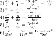 2) \frac{4a}{7}+\frac{a}{4}=\frac{16a+7a}{28}=\frac{23a}{28}\\\&#10;3) \frac{m}{n}-\frac{n}{m}=\frac{m^2-n^2}{mn}\\\&#10;4) \frac{x^2}{2y}+\frac{y}{8x}=\frac{4x^3+y^2}{8xy}\\\&#10;5) \frac{7}{cd}+\frac{r}{cp}=\frac{7p+rd}{cdp}\\\&#10;6) \frac{6a}{35c^5}-\frac{9b}{14c^2}=\frac{12a-45bc^3}{70c^5}