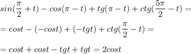 \displaystyle sin( \frac{ \pi }{2}+t)-cos( \pi -t)+tg( \pi -t)+ctg( \frac{5 \pi }{2}-t)=\\\\=cost -(-cost)+(-tgt)+ctg( \frac{ \pi }{2}-t)=\\\\=cost+cost-tgt+tgt=2 cost