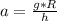 a = \frac{g*R}{h}