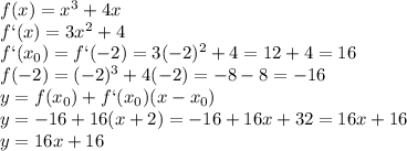 f(x)=x^3+4x\\f`(x)=3x^2+4\\f`(x_{0})=f`(-2)=3(-2)^2+4=12+4=16\\f(-2)=(-2)^3+4(-2)=-8-8=-16\\y=f(x_{0})+f`(x_{0})(x-x_{0})\\y=-16+16(x+2)=-16+16x+32=16x+16\\y=16x+16