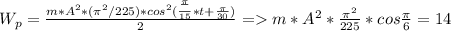 W_{p} = \frac{m*A^{2}* (\pi ^{2}/225)*cos^{2}( \frac{ \frac{ \pi }{} }{15} *t+ \frac{ \pi }{30} ) }{2} = m*A^{2}* \frac{ \pi ^{2}}{225} *cos \frac{ \pi }{6} = 14