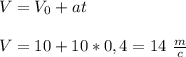 V = V_0+at&#10;\\\\V = 10+10*0,4 = 14 \ \frac{m}{c}