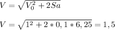 V=\sqrt{V_0^2+2Sa}&#10;\\\\V = \sqrt{1^2+2*0,1*6,25}=1,5