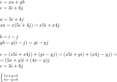 c=xa+yb\\c=3i+6j\\\\a=5i+4j\\xa=x(5i+4j)=x5i+x4j\\\\b=i-j\\yb=y(i-j)=yi-yj\\\\c=(x5i+x4j)+(yi-yj)=(x5i+yi)+(x4j-yj)=\\=(5x+y)i+(4x-y)j\\c=3i+6j\\\\ \left \{ {{5x+y=3} \atop {4x-y=6}} \right.