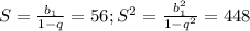 S= \frac{ b_{1} }{1-q}=56 ; S^{2} = \frac{ b_{1}^{2}}{1-q^{2}}=448