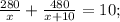 \frac{280}{x}+ \frac{480}{x+10} =10;