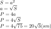 S=a^2&#10;\\\&#10;a= \sqrt{S} &#10;\\\&#10;P=4a&#10;\\\&#10;P=4\sqrt{S} &#10;\\\&#10;P=4\sqrt{75} =20 \sqrt{3} (sm)