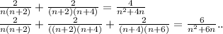 \frac{2}{n(n+2)}+\frac{2}{(n+2)(n+4)}=\frac{4}{n^2+4n}\\&#10;\frac{2}{n(n+2)}+\frac{2}{((n+2)(n+4)}+\frac{2}{(n+4)(n+6)}=\frac{6}{n^2+6n}..