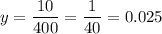 \displaystyle y=\frac{10}{400}=\frac{1}{40}=0.025