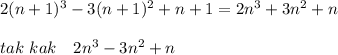 2(n+1)^3-3(n+1)^2+n+1=2n^3+3n^2+n\\&#10;\\&#10;tak\ kak\ \ \ 2n^3-3n^2+n